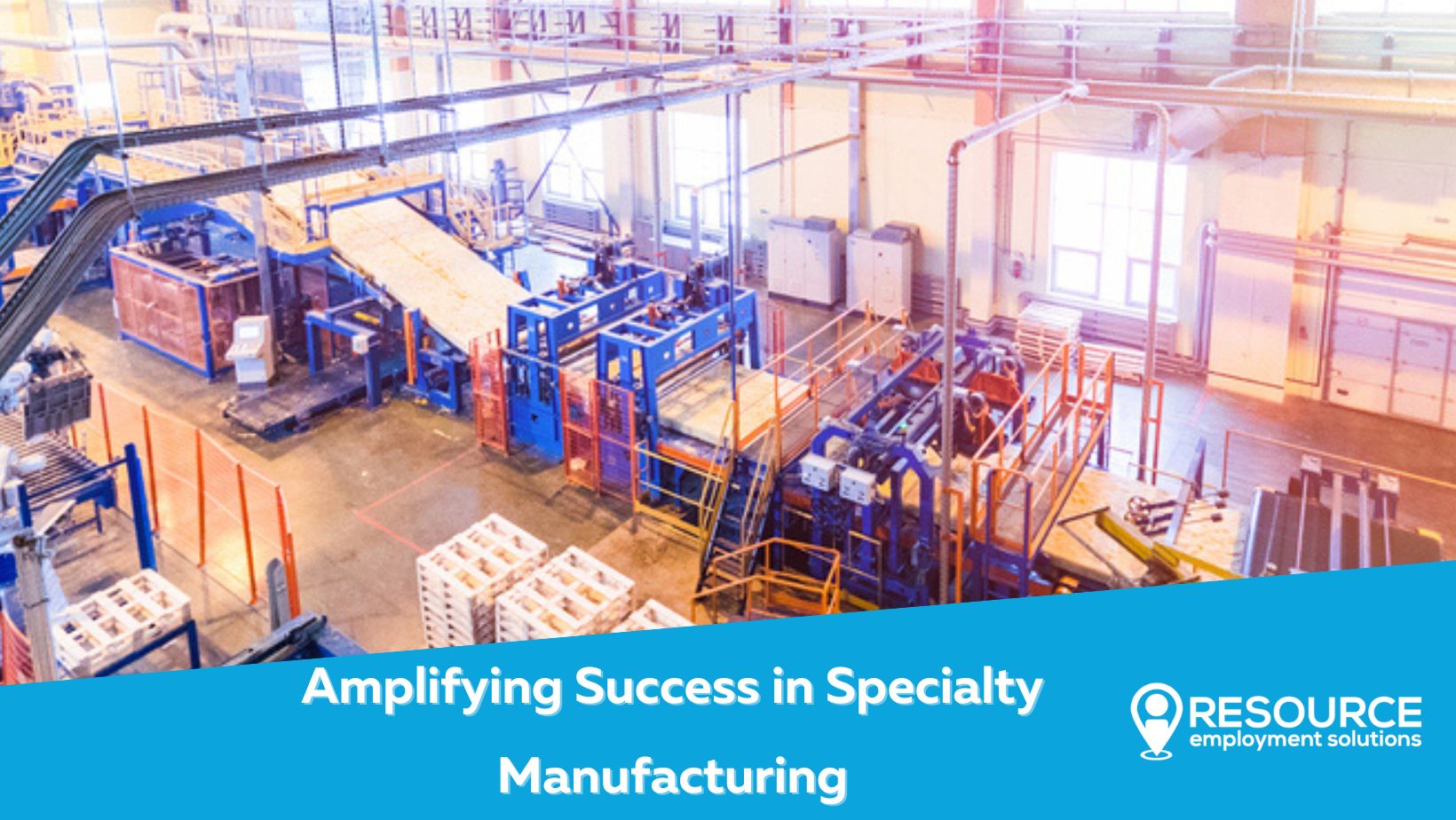 Amplifying Success in Specialty Manufacturing: Leveraging Human Capital with Resource Employment Sol