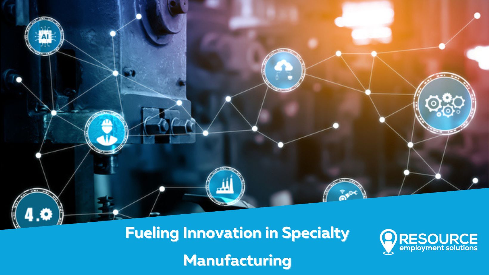Fueling Innovation in Specialty Manufacturing with Resource Employment Solutions