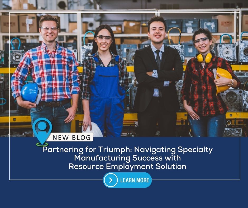 Partnering for Triumph: Navigating Specialty Manufacturing Success with Resource Employment Solution