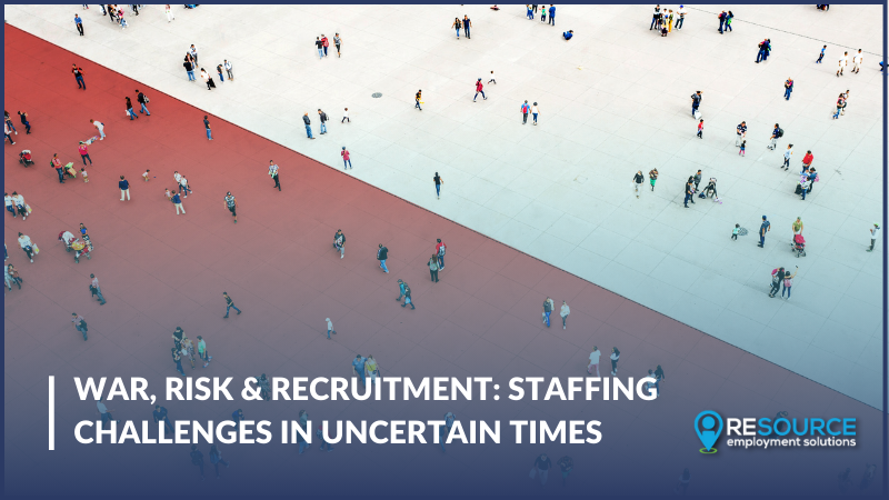 War, Risk & Recruitment: Staffing Challenges in Uncertain Times