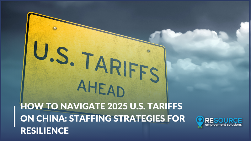How to Navigate 2025 U.S. Tariffs on China: Staffing Strategies for Resilience