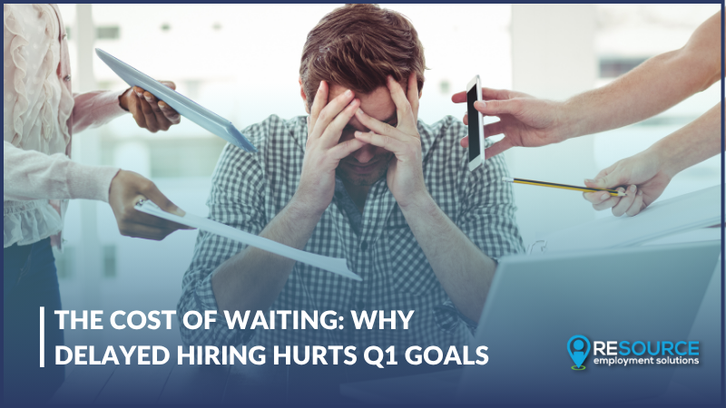 The Cost of Waiting: Why Delayed Hiring Hurts Q1 Goals
