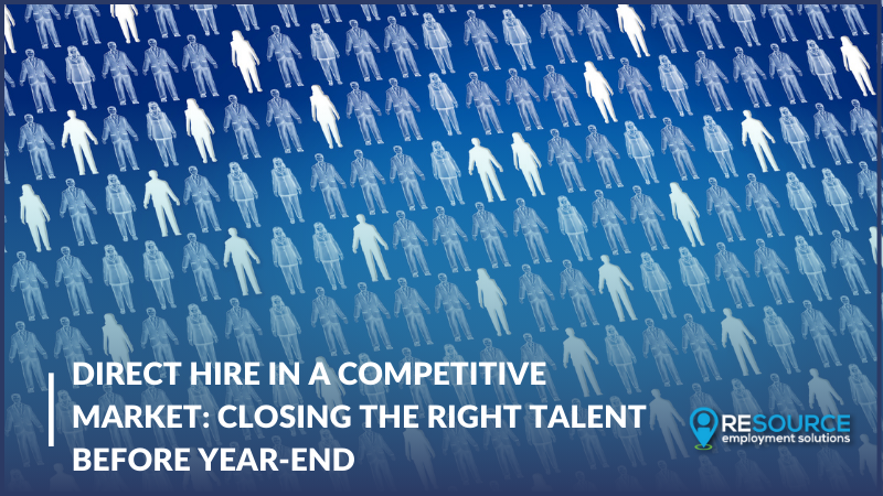 Direct Hire in a Competitive Market: Closing the Right Talent Before Year-End
